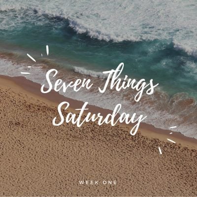 Seven Things Saturday:  Week One