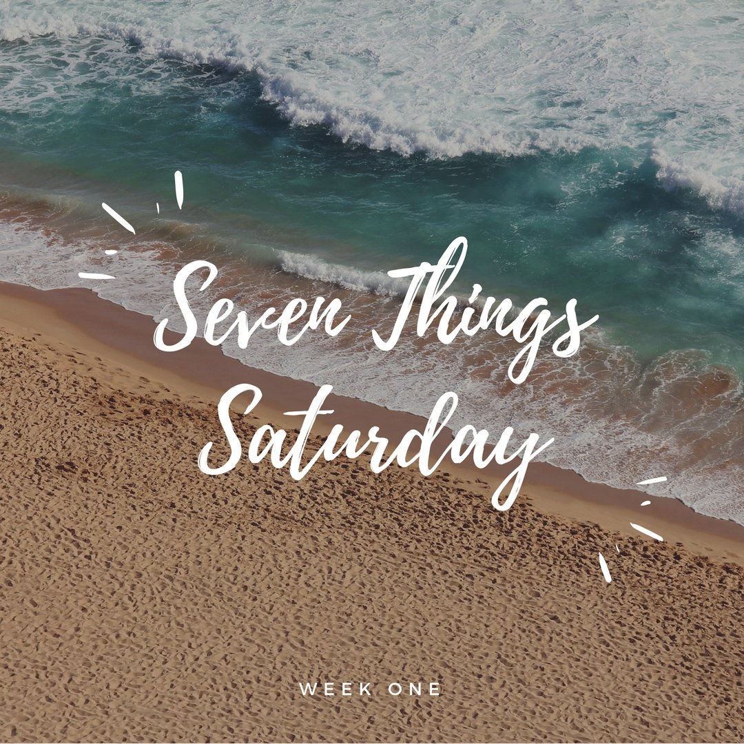 Seven Things Saturday, Week One